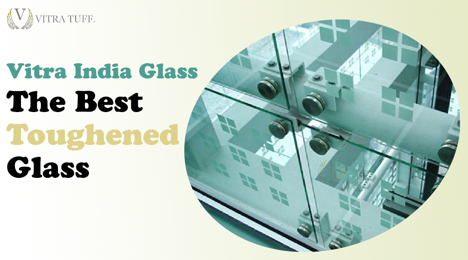 Vitra India Glass: The Best Toughened Glass Brand in Patna for Enhanced Safety